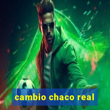 cambio chaco real